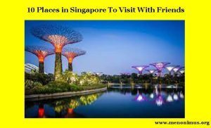 10 Places in Singapore To Visit With Friends