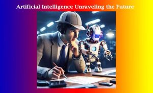 Artificial Intelligence: Unraveling the Future 1 Artificial Intelligence Unraveling the Future