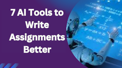 7 AI Tools to Write Assignments Better
