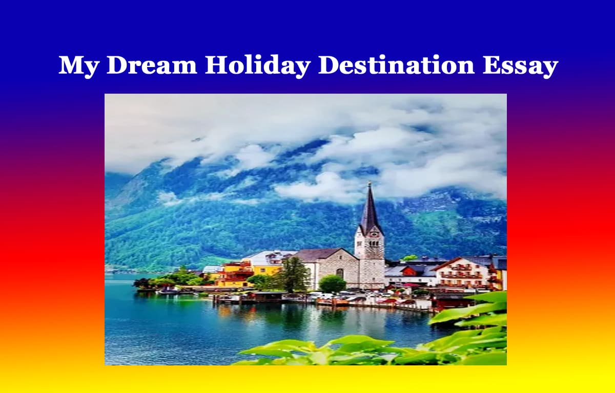 My Dream Holiday Destination Essay 1 My Dream Holiday Destination Essay