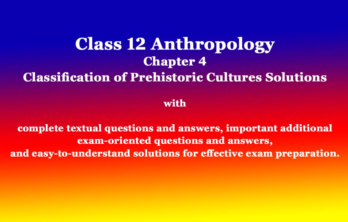 Class 12 Anthropology Chapter 4 Classification of Prehistoric Cultures Solutions 1 Class 12 Anthropology Chapter 4 Classification of Prehistoric Cultures Solutions