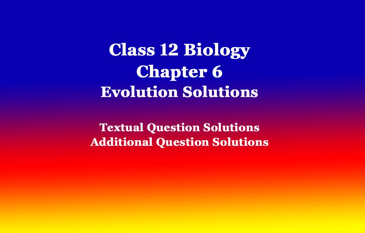 Class 12 Biology Chapter 6 Evolution Solutions 1 Class 12 Biology Chapter 6 Evolution Solutions