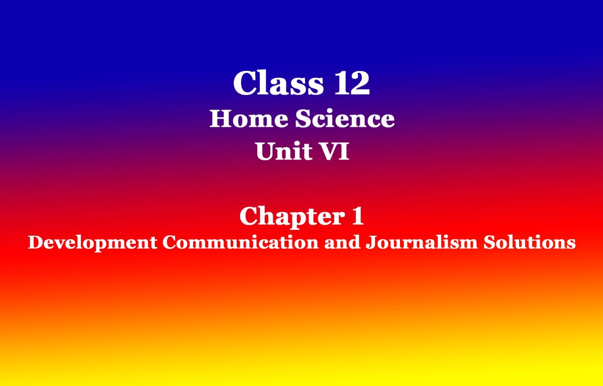 Class 12 Home Science Unit VI Chapter 1 Development Communication and Journalism Solutions 1 Class 12 Home Science Unit VI Chapter 1 Development Communication and Journalism Solutions